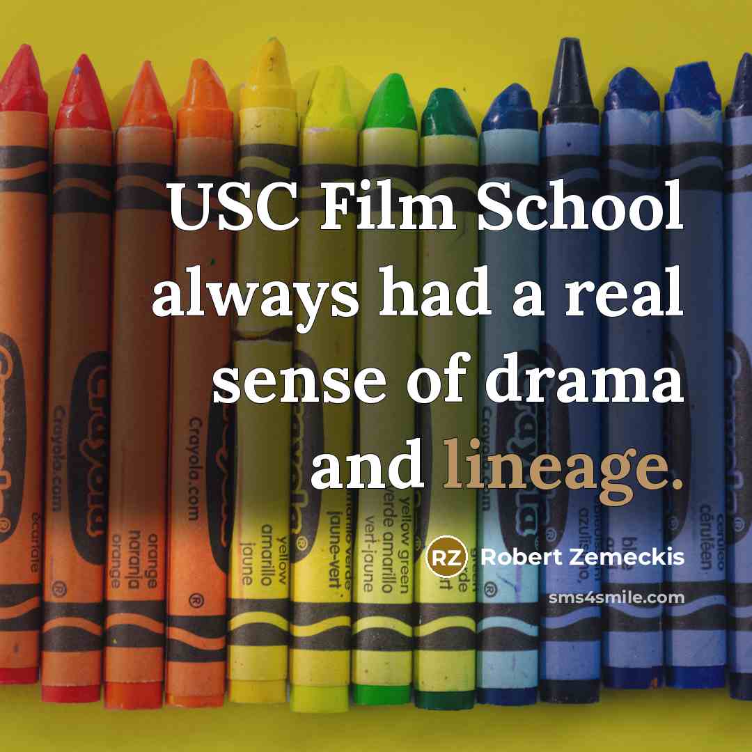“USC Film School always had a real sense of drama and lineage.” quote by Robert Zemeckis