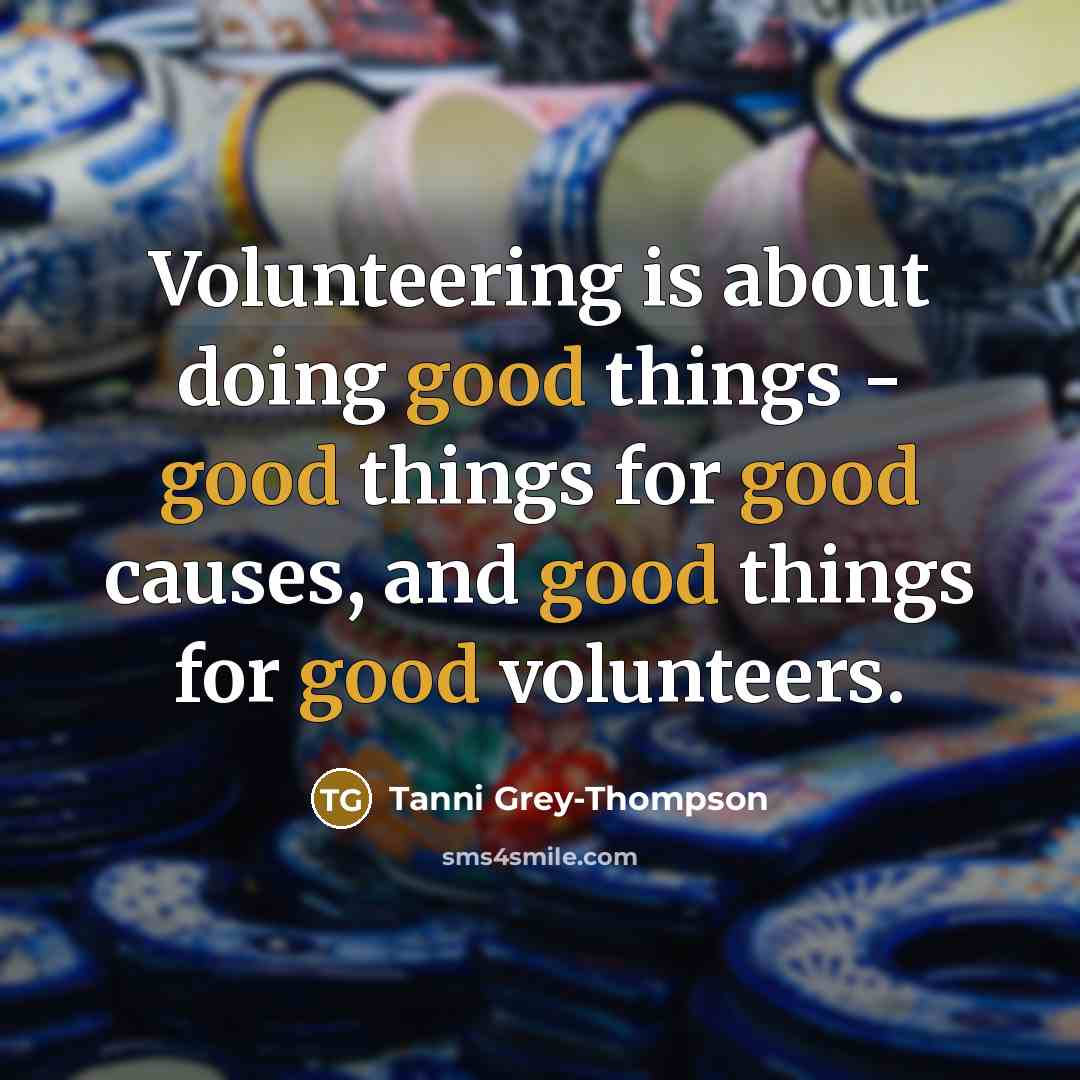 “Volunteering is about doing good things - good things for good causes, and good things for good volunteers.” quote by Tanni Grey-Thompson