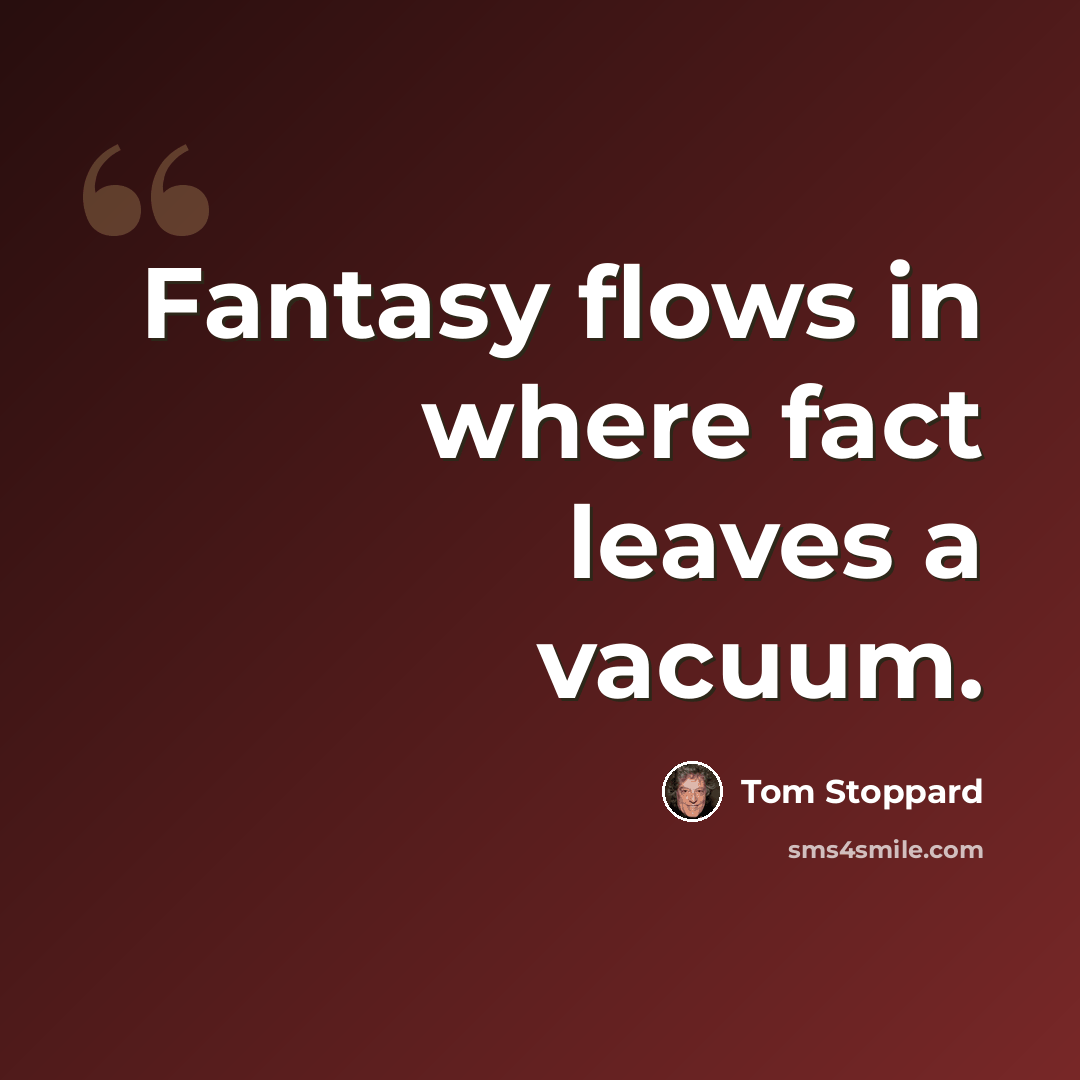 “Fantasy flows in where fact leaves a vacuum.” quote by Tom Stoppard