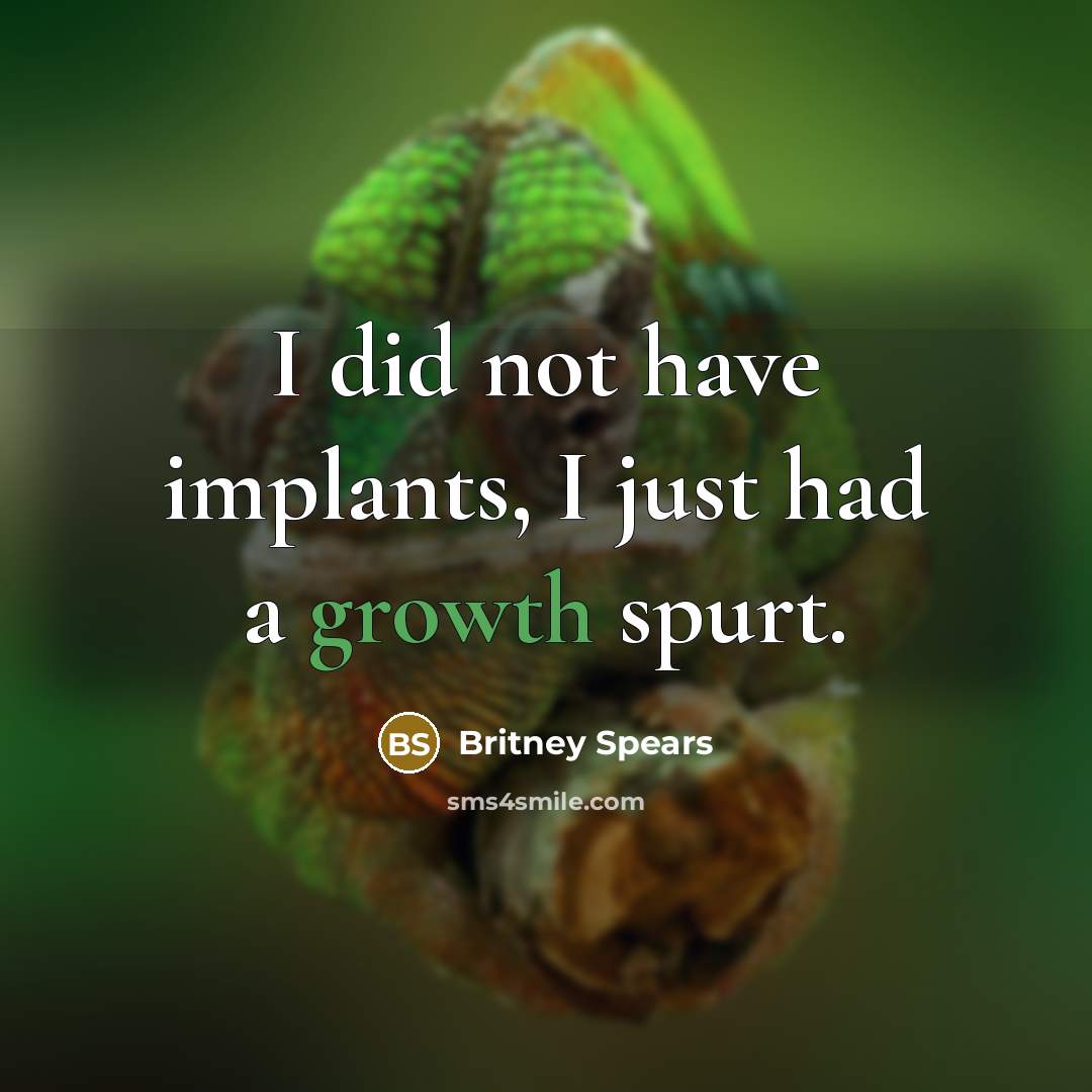 “I did not have implants, I just had a growth spurt.” quote by Britney Spears