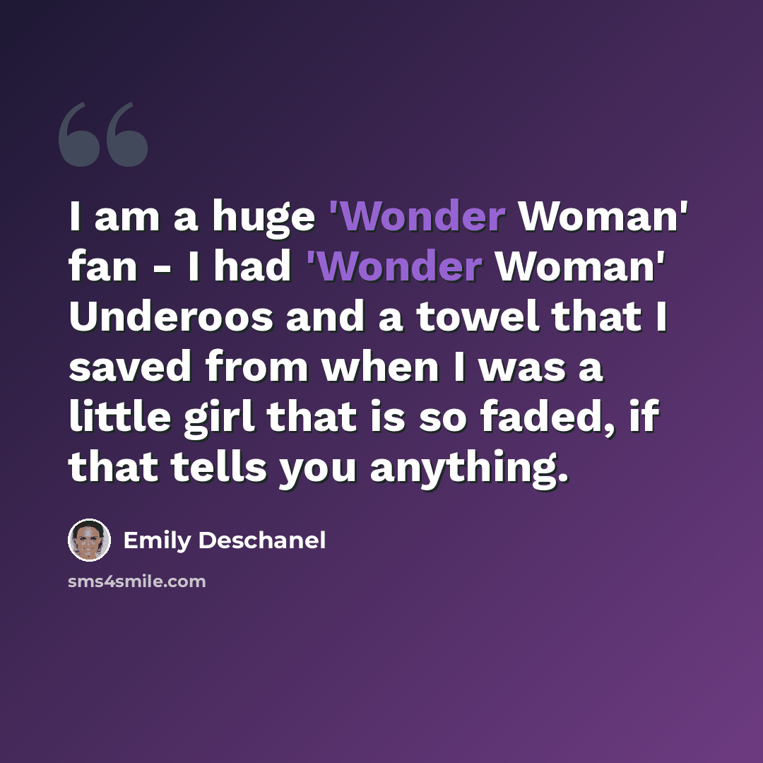 “I am a huge 'Wonder Woman' fan - I had 'Wonder Woman' Underoos and a towel that I saved from when I was a little girl that is so faded, if that tells you anything.” quote by Emily Deschanel