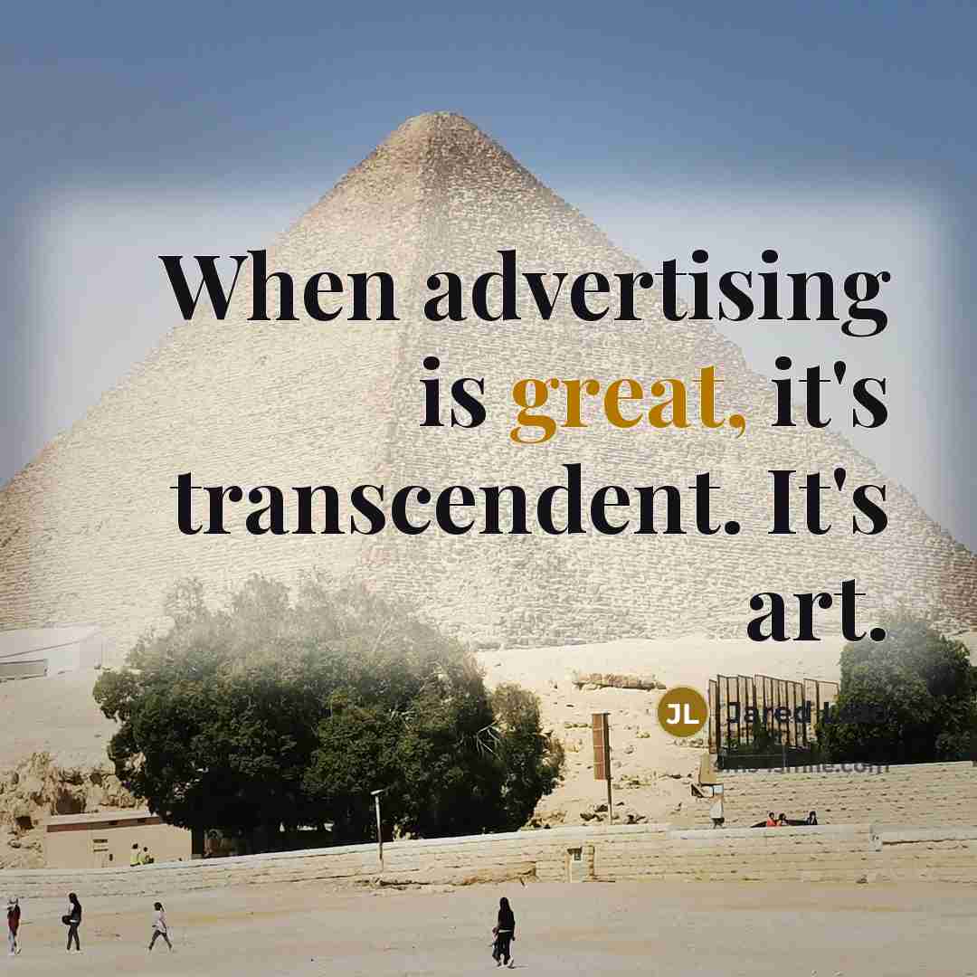 “When advertising is great, it's transcendent. It's art.” quote by Jared Leto