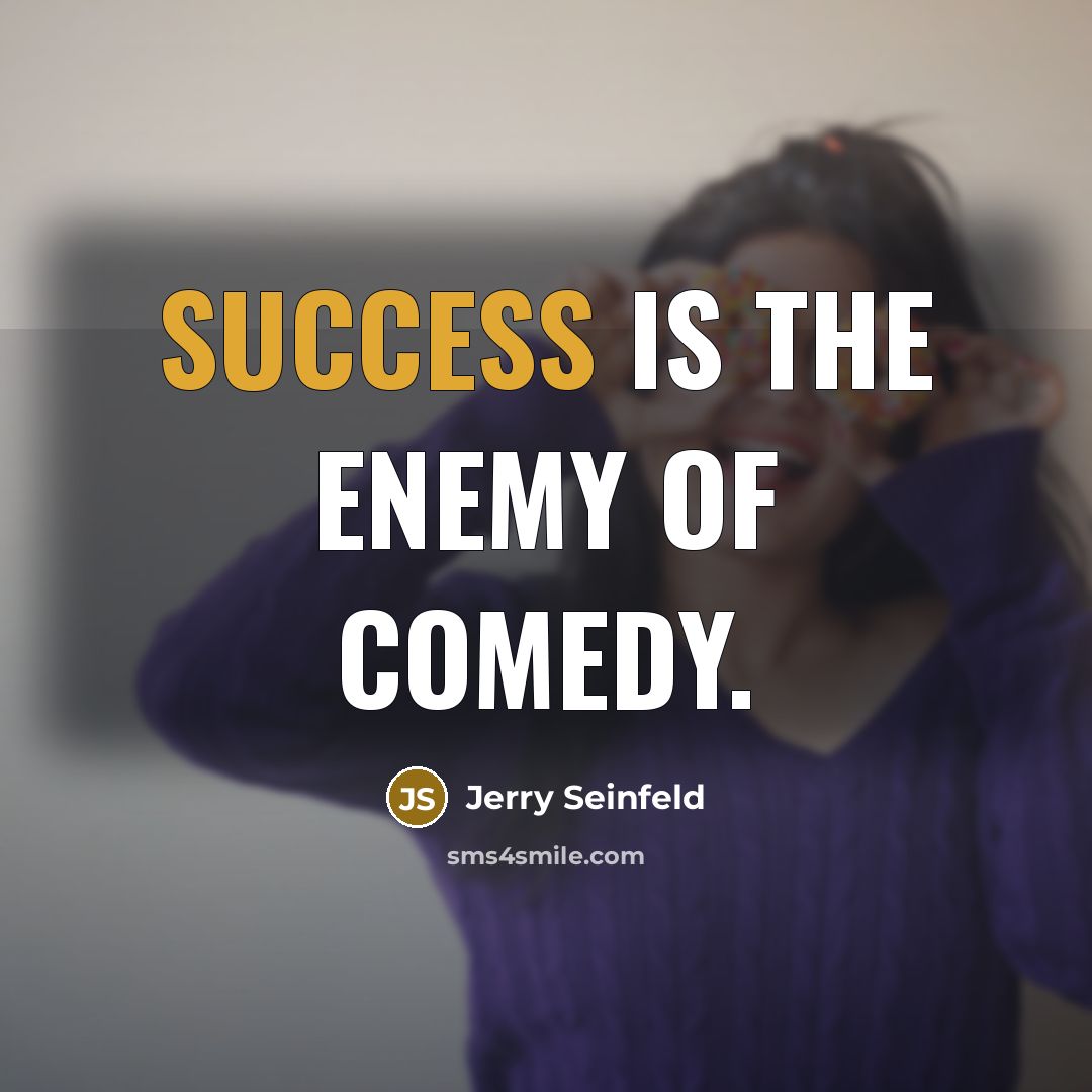“Success is the enemy of comedy.” quote by Jerry Seinfeld