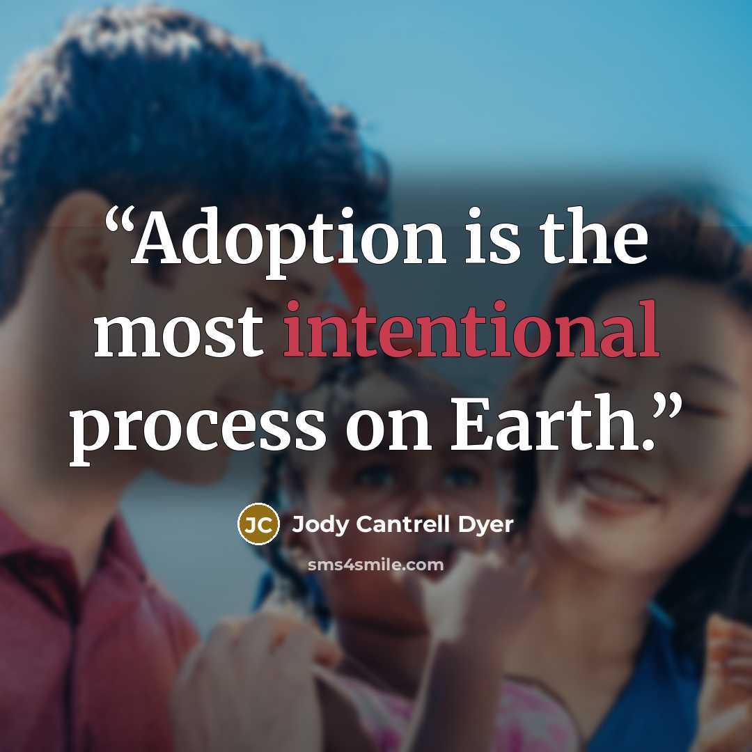 “Adoption is the most intentional process on Earth.” quote by Jody Cantrell Dyer