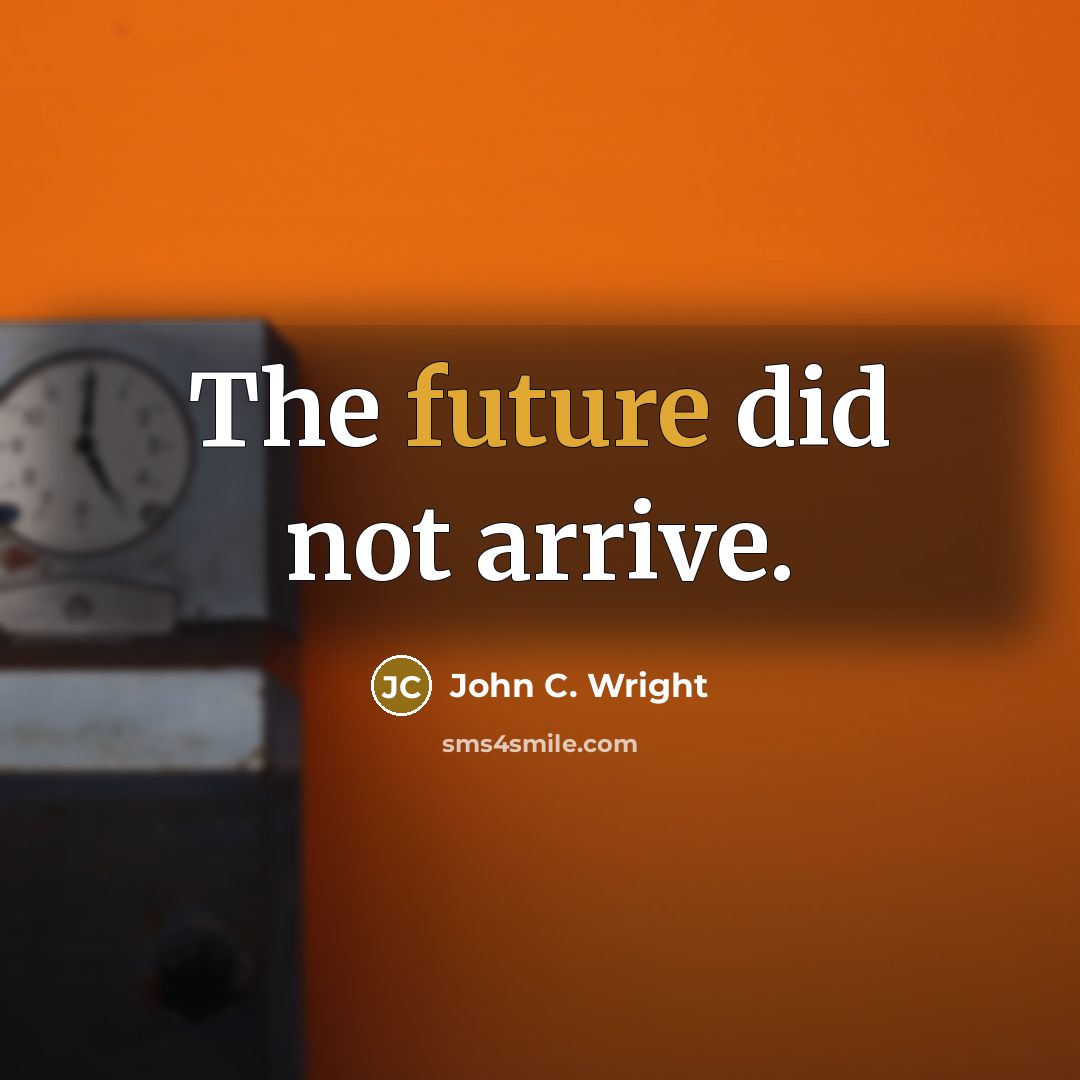 “The future did not arrive.” quote by John C. Wright