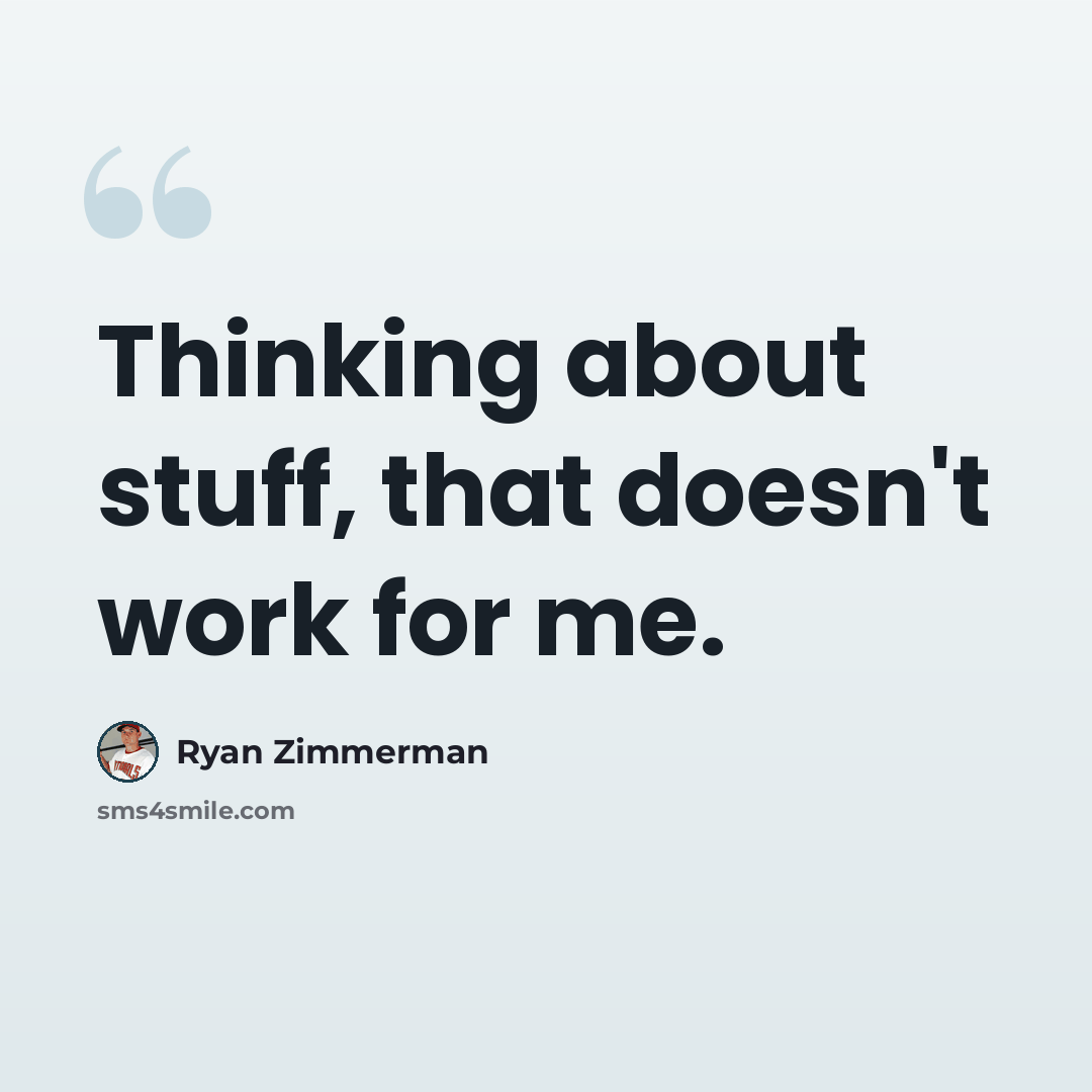 “Thinking about stuff, that doesn't work for me.” quote by Ryan Zimmerman