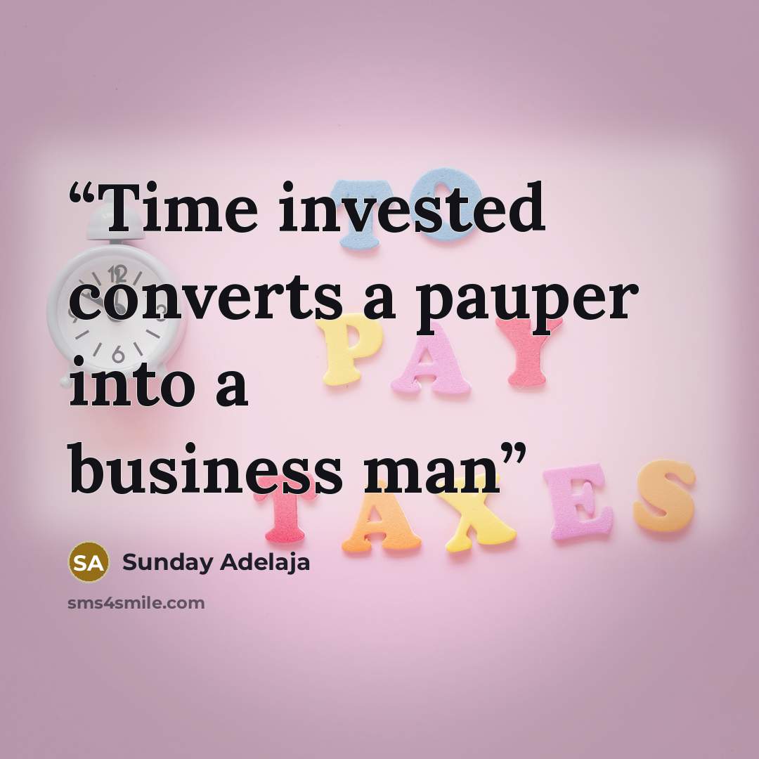 “Time invested converts a pauper into a business man” quote by Sunday Adelaja