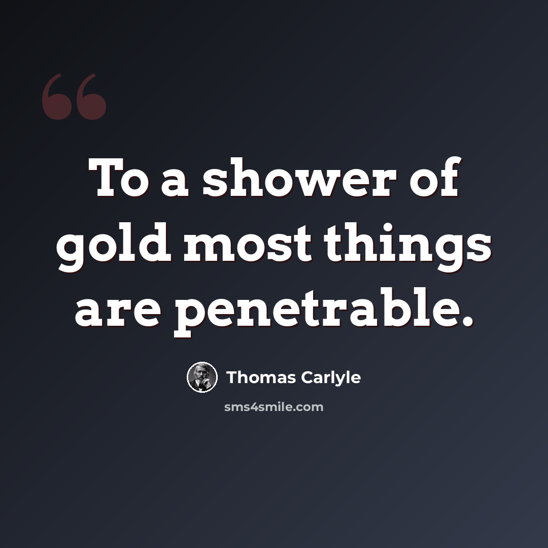 “To a shower of gold most things are penetrable.” quote by Thomas Carlyle