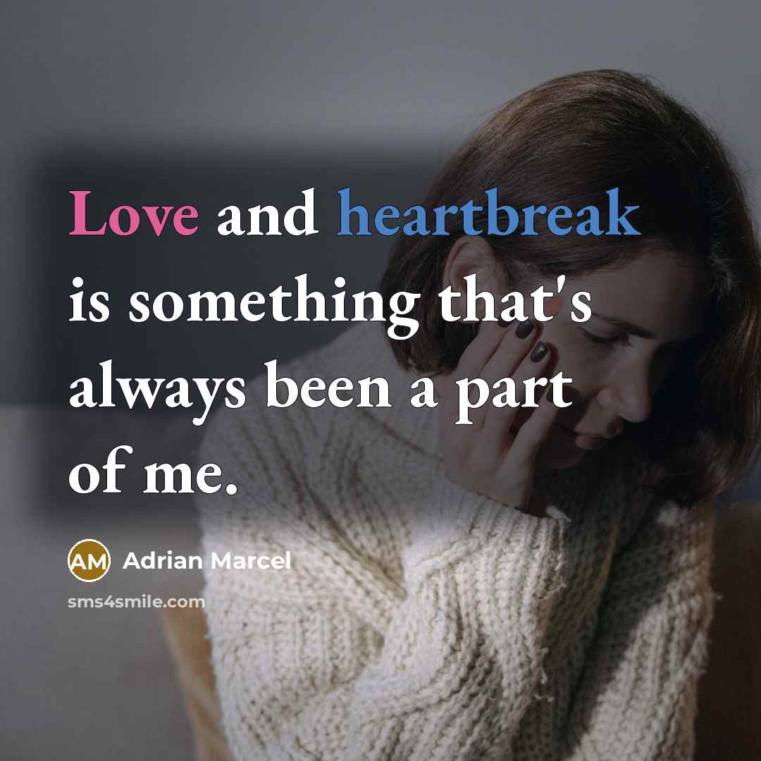 “Love and heartbreak is something that's always been a part of me.” quote by Adrian Marcel
