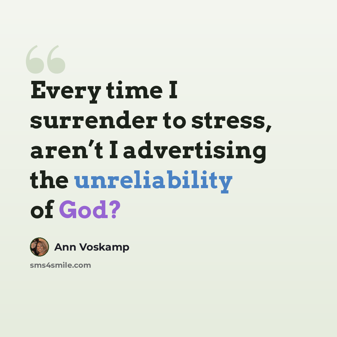 “Every time I surrender to stress, aren’t I advertising the unreliability of God?” quote by Ann Voskamp