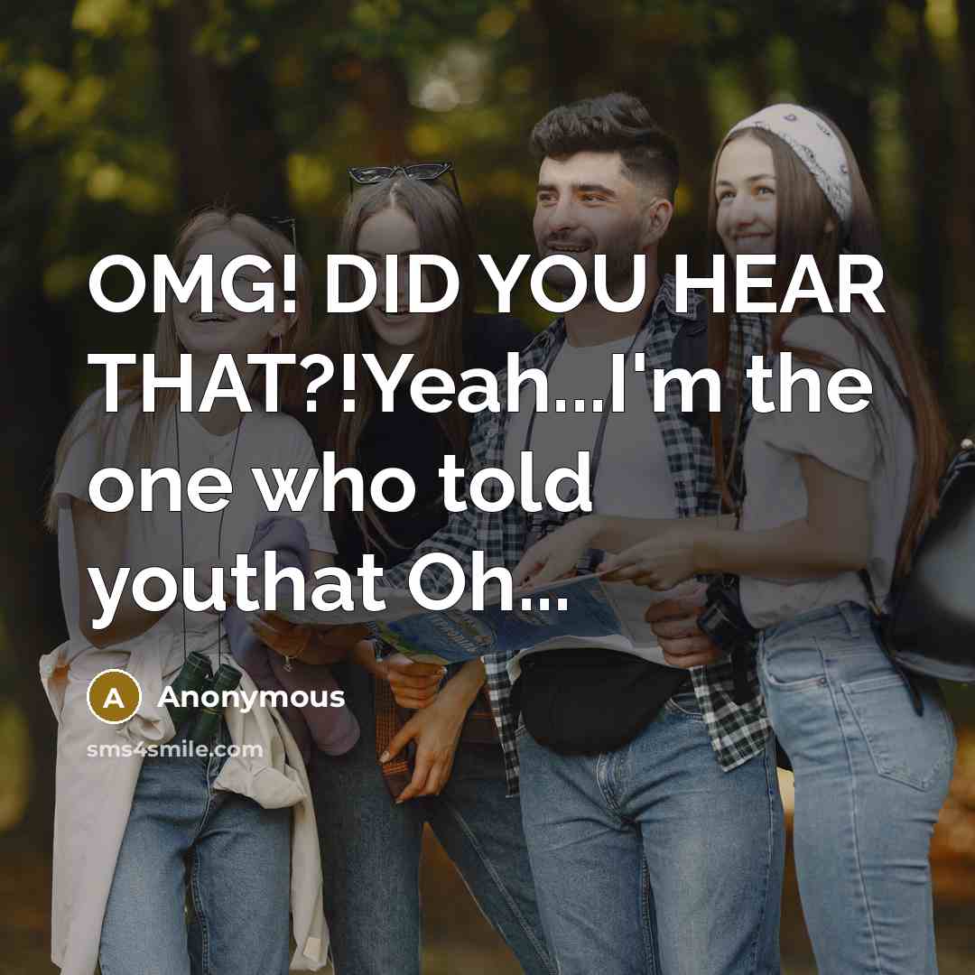 “OMG! DID YOU HEAR THAT?!Yeah...I'm the one who told youthat Oh...” quote by Anonymous