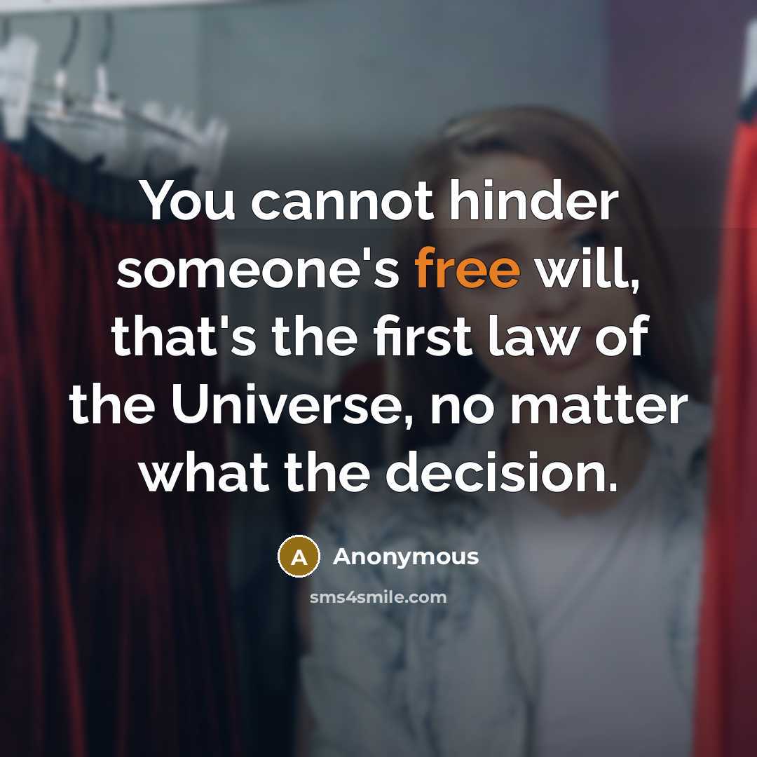“You cannot hinder someone's free will, that's the first law of the Universe, no matter what the decision.” quote by Anonymous