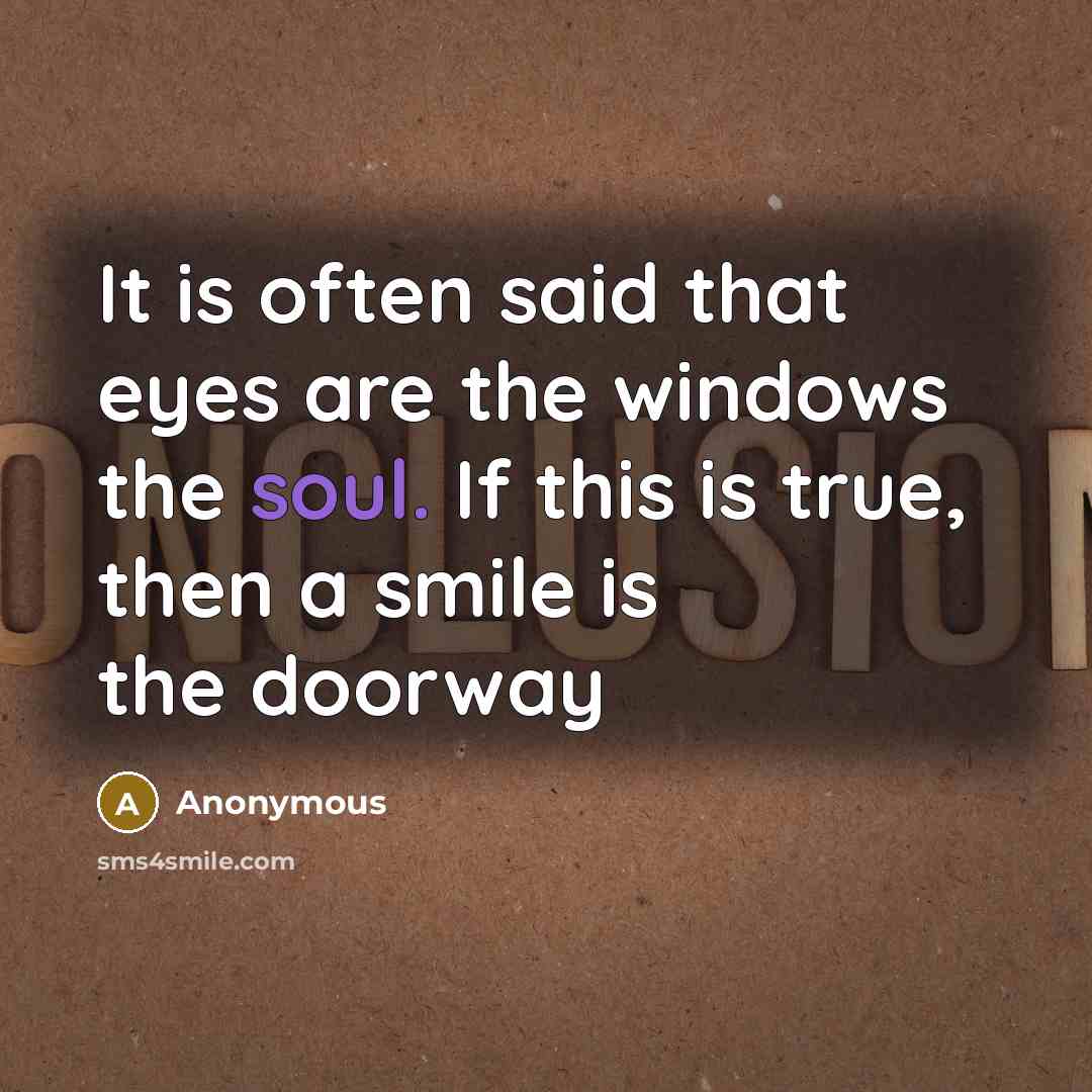 “It is often said that eyes are the windows the soul. If this is true, then a smile is the doorway” quote by Anonymous