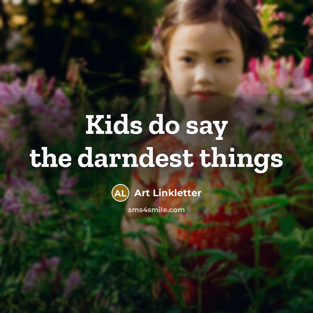 “Kids do say the darndest things” quote by Art Linkletter