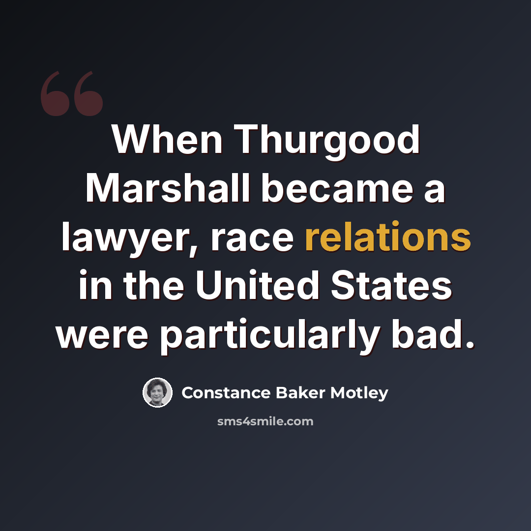 “When Thurgood Marshall became a lawyer, race relations in the United States were particularly bad.” quote by Constance Baker Motley