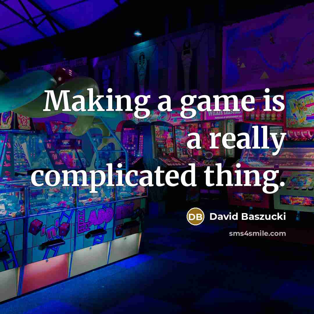 “Making a game is a really complicated thing.” quote by David Baszucki