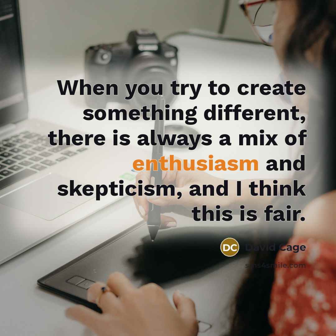 “When you try to create something different, there is always a mix of enthusiasm and skepticism, and I think this is fair.” quote by David Cage