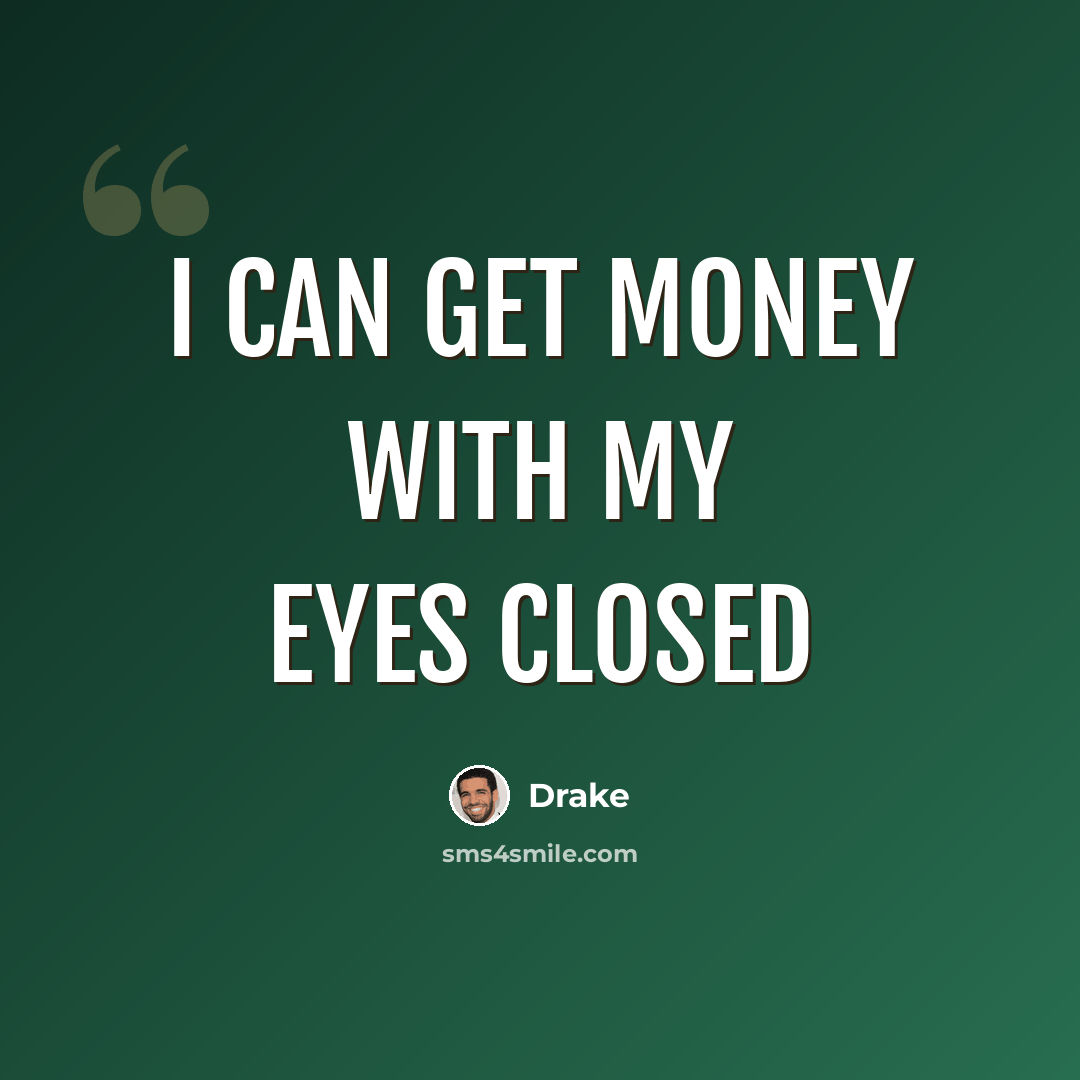 “I can get money with my eyes closed” quote by Drake