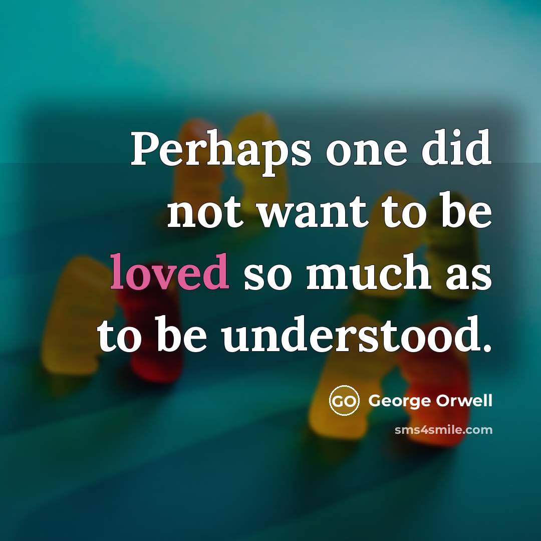 “Perhaps one did not want to be loved so much as to be understood.” quote by George Orwell