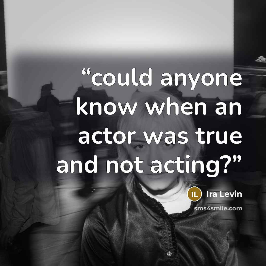 “could anyone know when an actor was true and not acting?” quote by Ira Levin