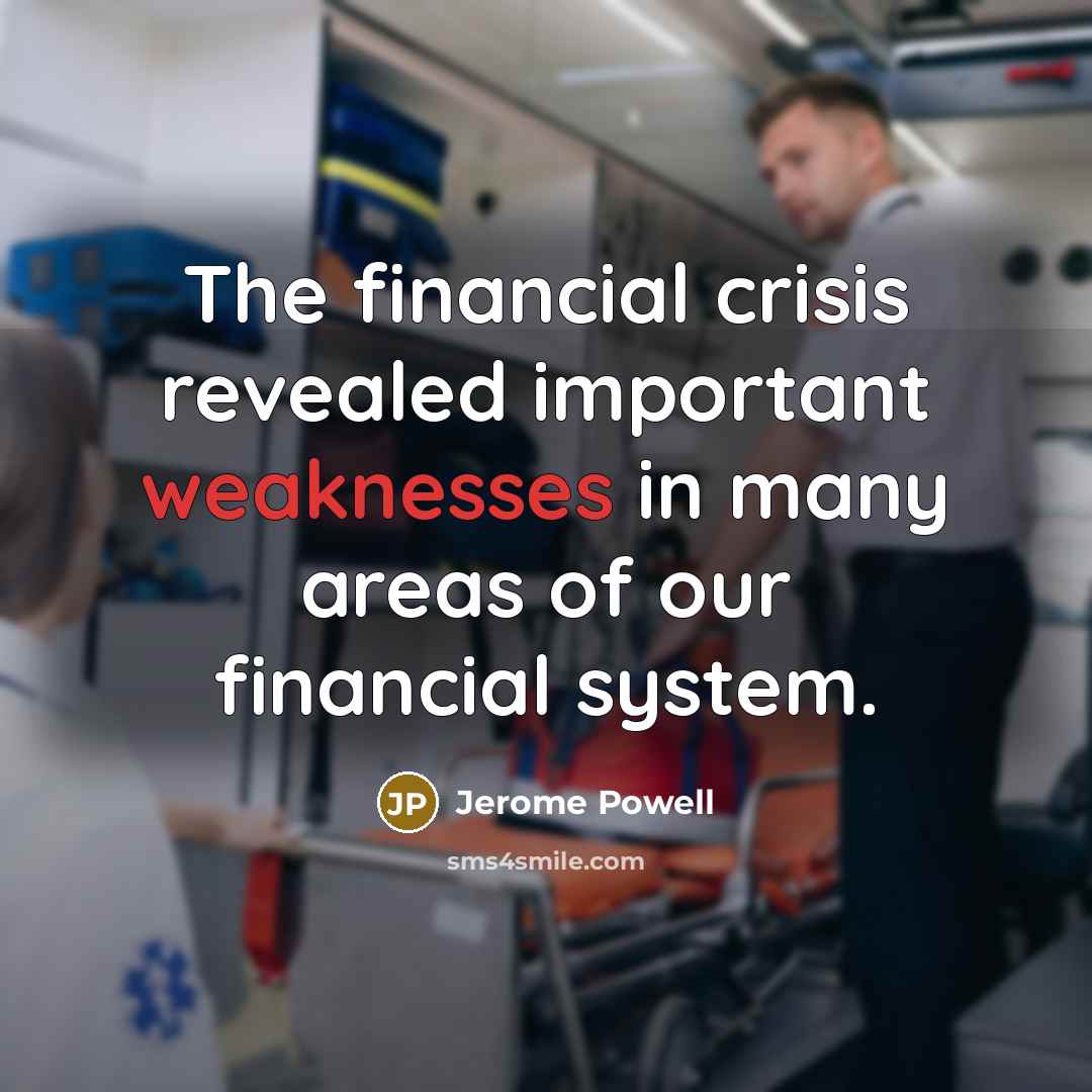 “The financial crisis revealed important weaknesses in many areas of our financial system.” quote by Jerome Powell