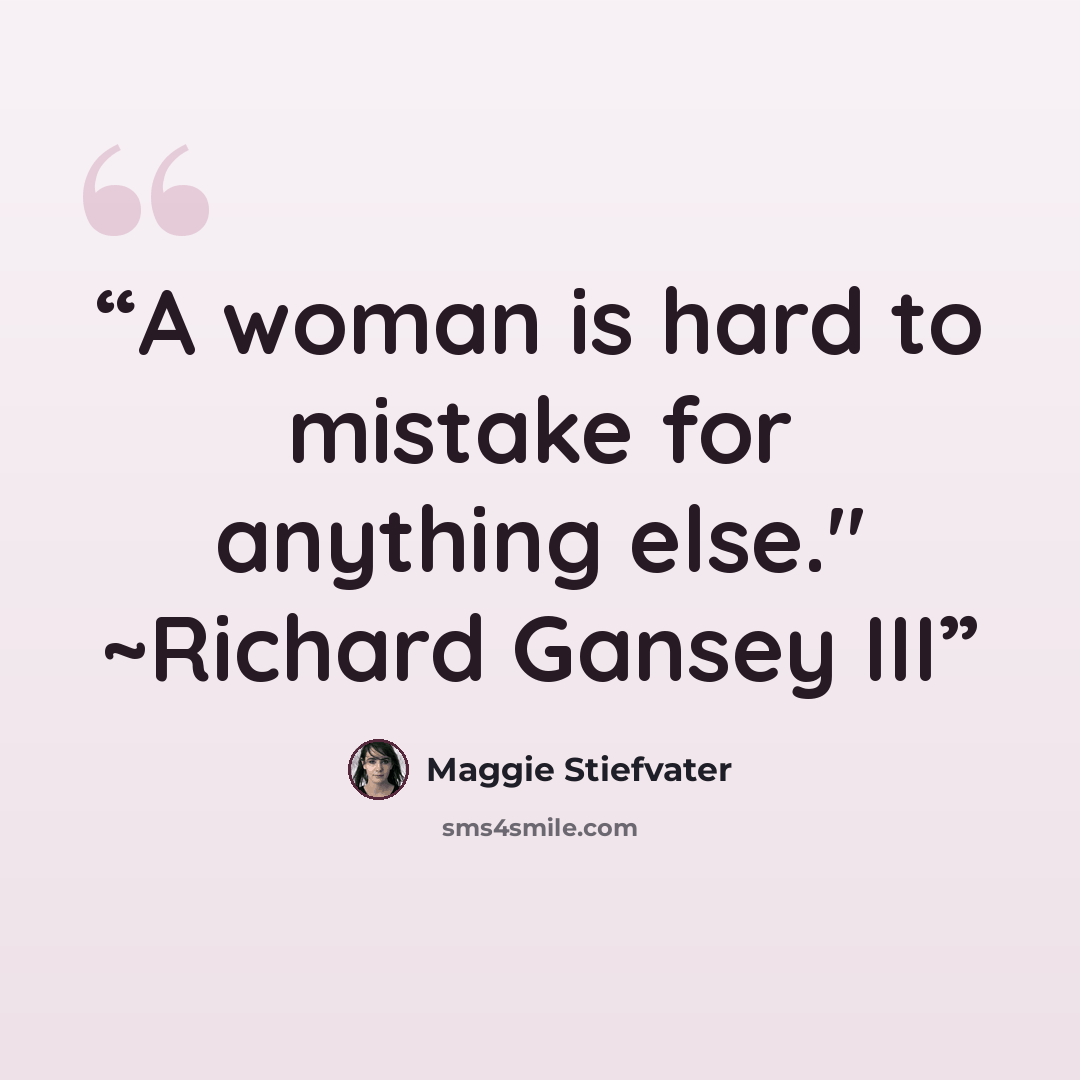 “A woman is hard to mistake for anything else." ~Richard Gansey III” quote by Maggie Stiefvater