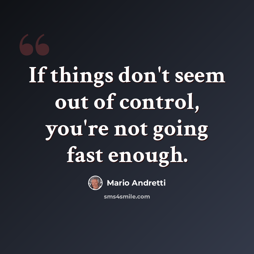 “If things don't seem out of control, you're not going fast enough.” quote by Mario Andretti