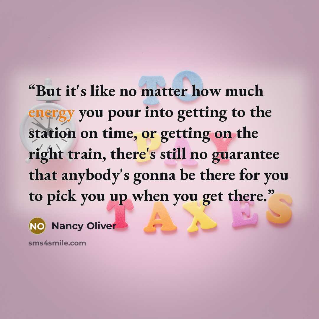“But it's like no matter how much energy you pour into getting to the station on time, or getting on the right train, there's still no guarantee that anybody's gonna be there for you to pick you up when you get there.” quote by Nancy Oliver