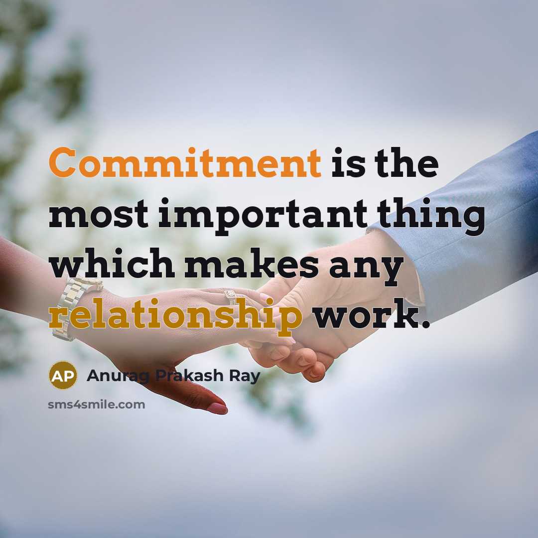 “Commitment is the most important thing which makes any relationship work.” quote by Anurag Prakash Ray