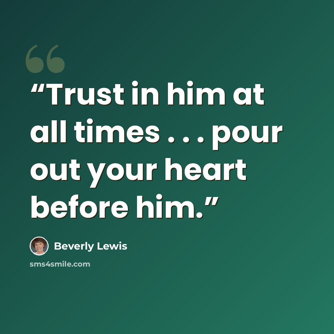 “Trust in him at all times . . . pour out your heart before him.” quote by Beverly Lewis