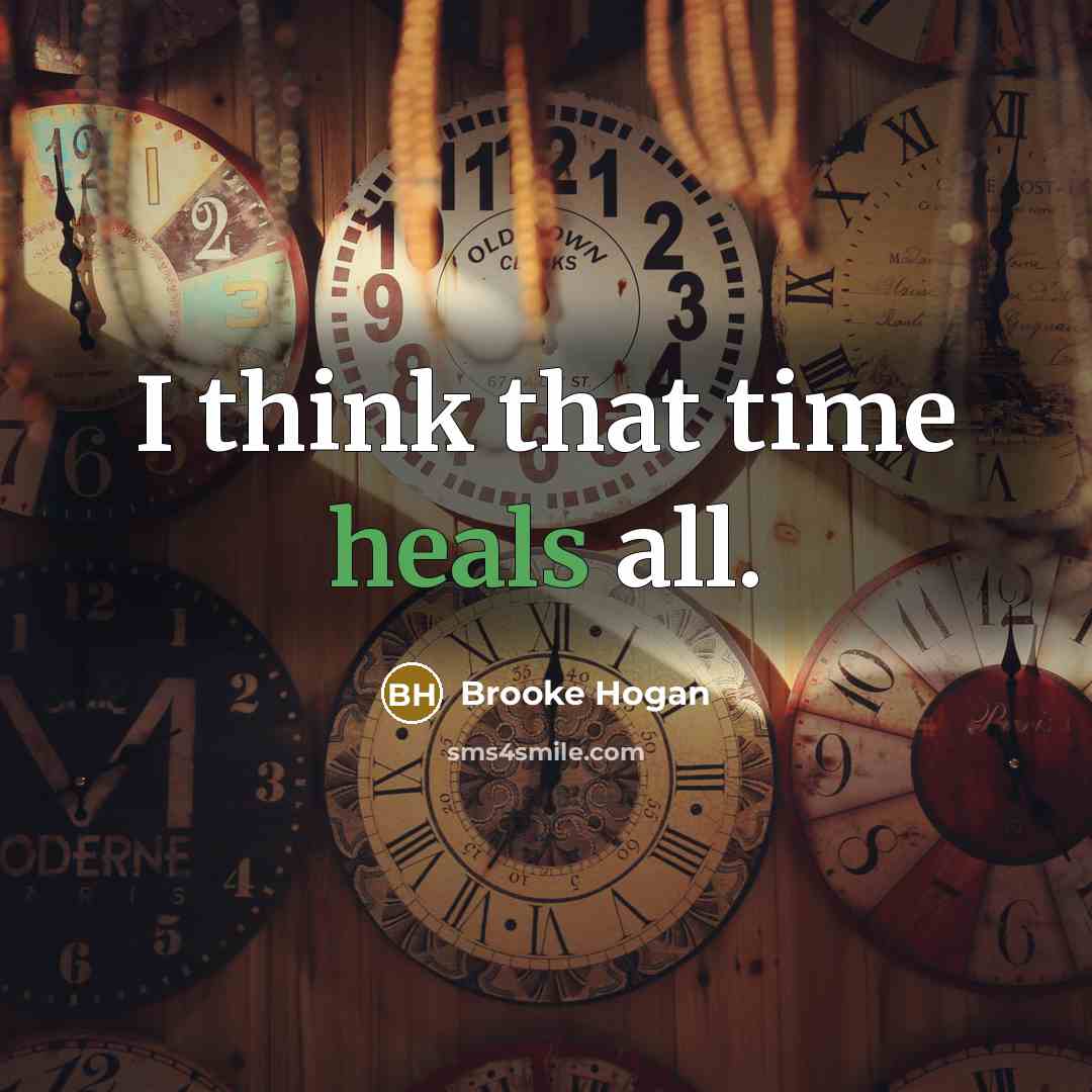 “I think that time heals all.” quote by Brooke Hogan