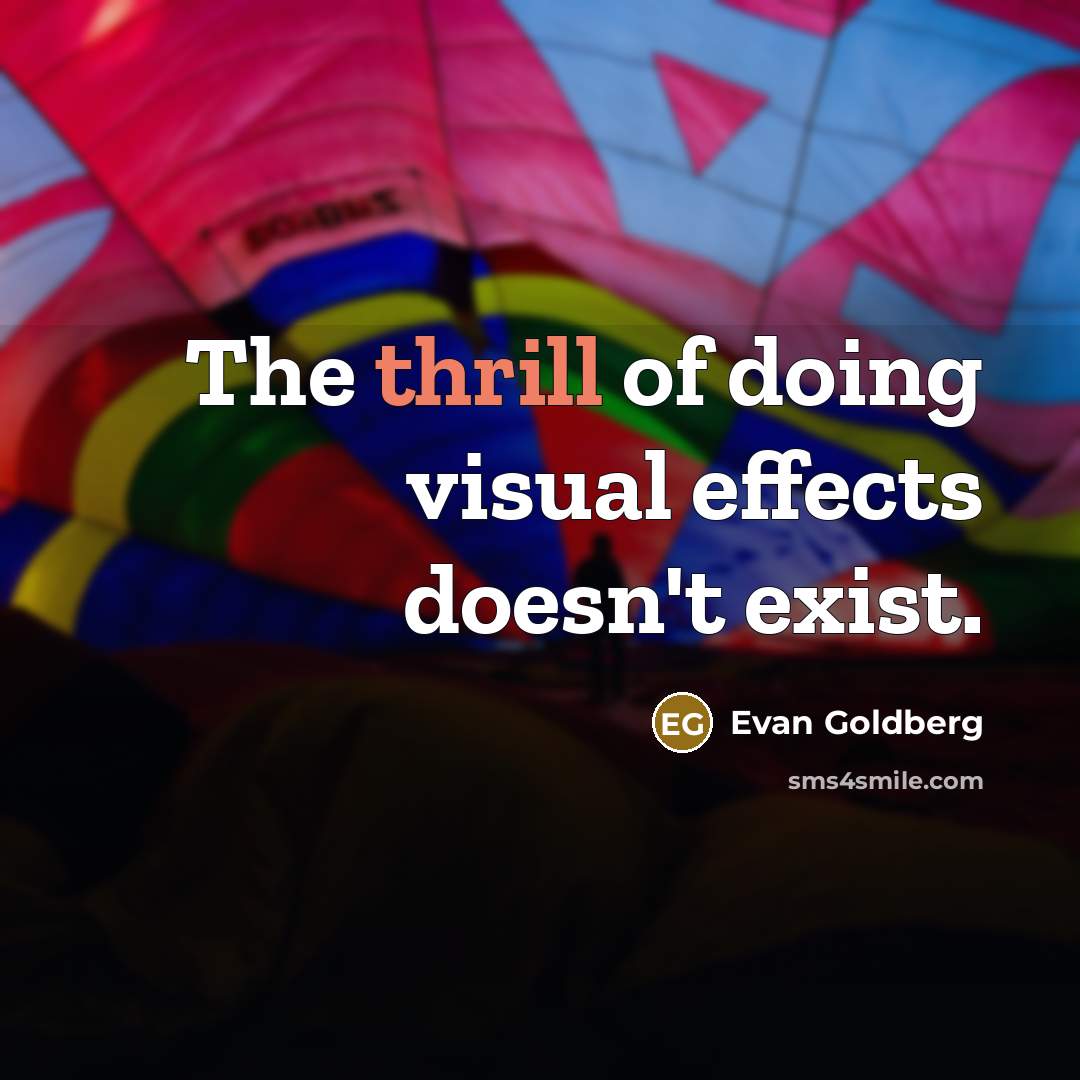 “The thrill of doing visual effects doesn't exist.” quote by Evan Goldberg