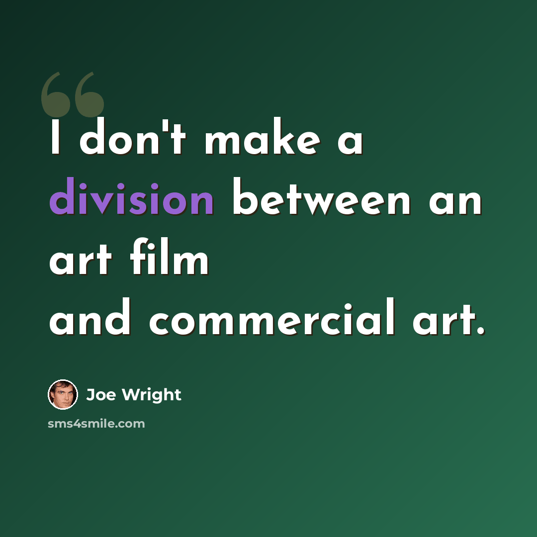 “I don't make a division between an art film and commercial art.” quote by Joe Wright