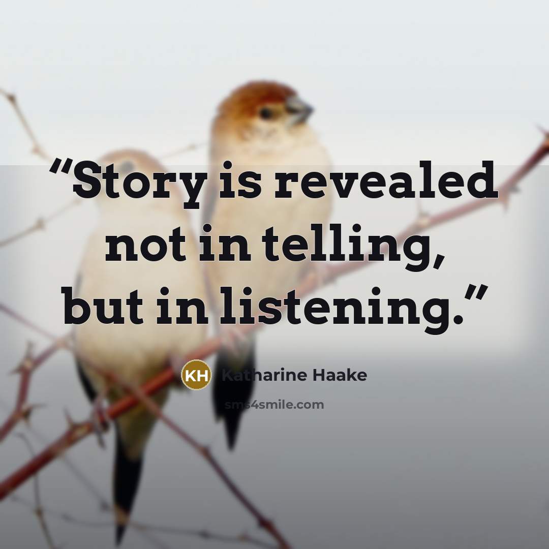 “Story is revealed not in telling, but in listening.” quote by Katharine Haake