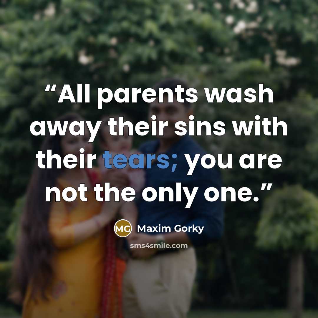 “All parents wash away their sins with their tears; you are not the only one.” quote by Maxim Gorky
