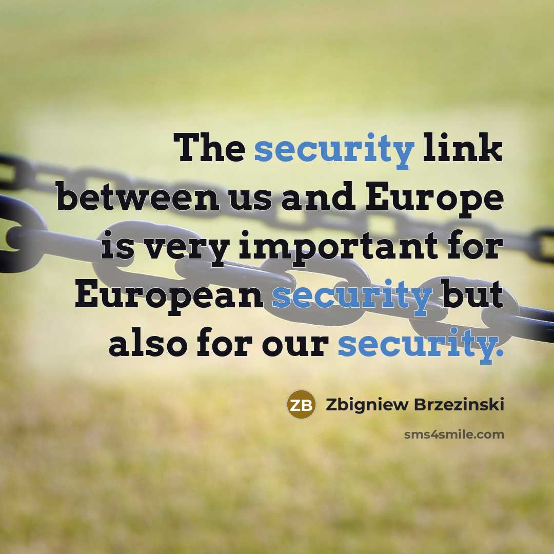 “The security link between us and Europe is very important for European security but also for our security.” quote by Zbigniew Brzezinski
