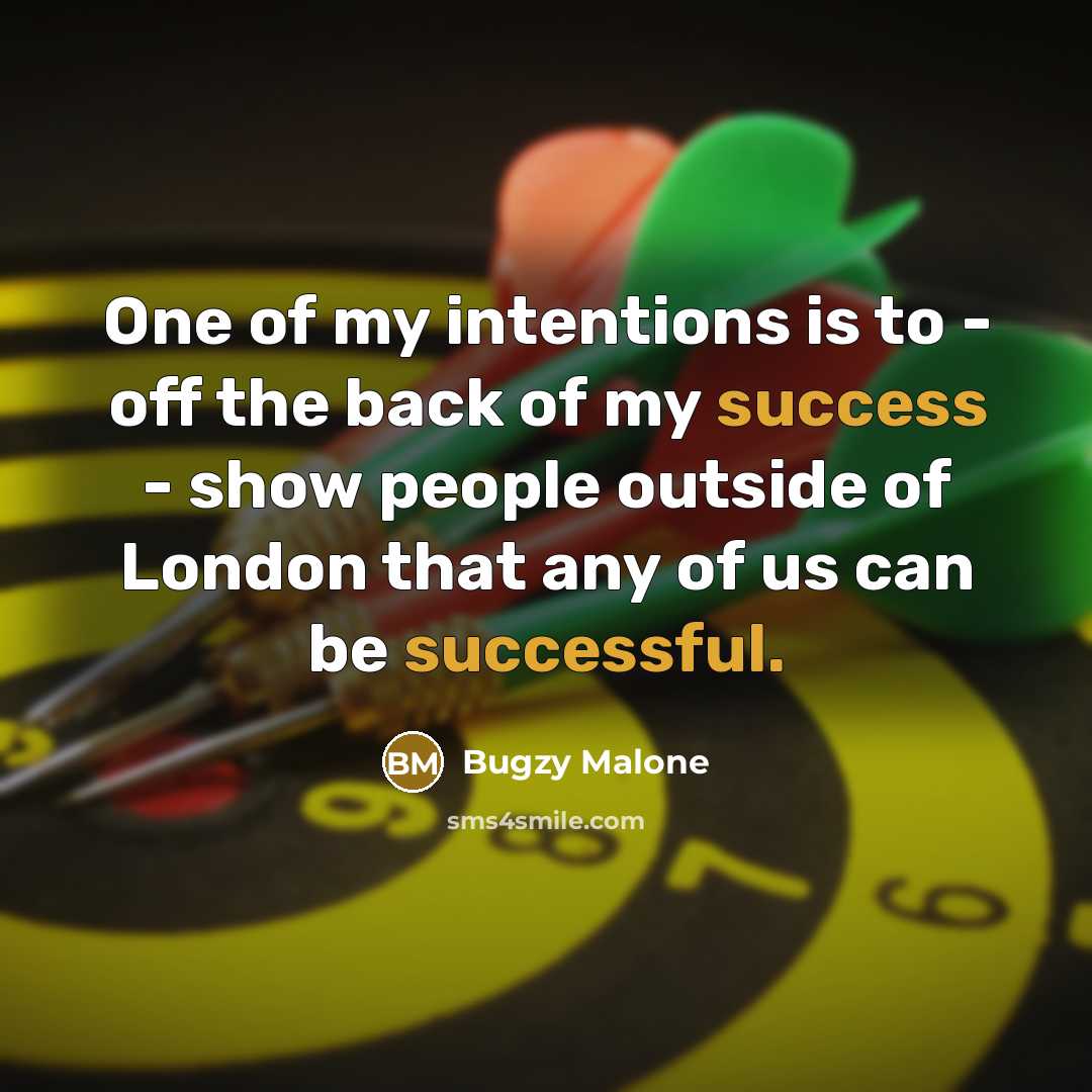 “One of my intentions is to - off the back of my success - show people outside of London that any of us can be successful.” quote by Bugzy Malone