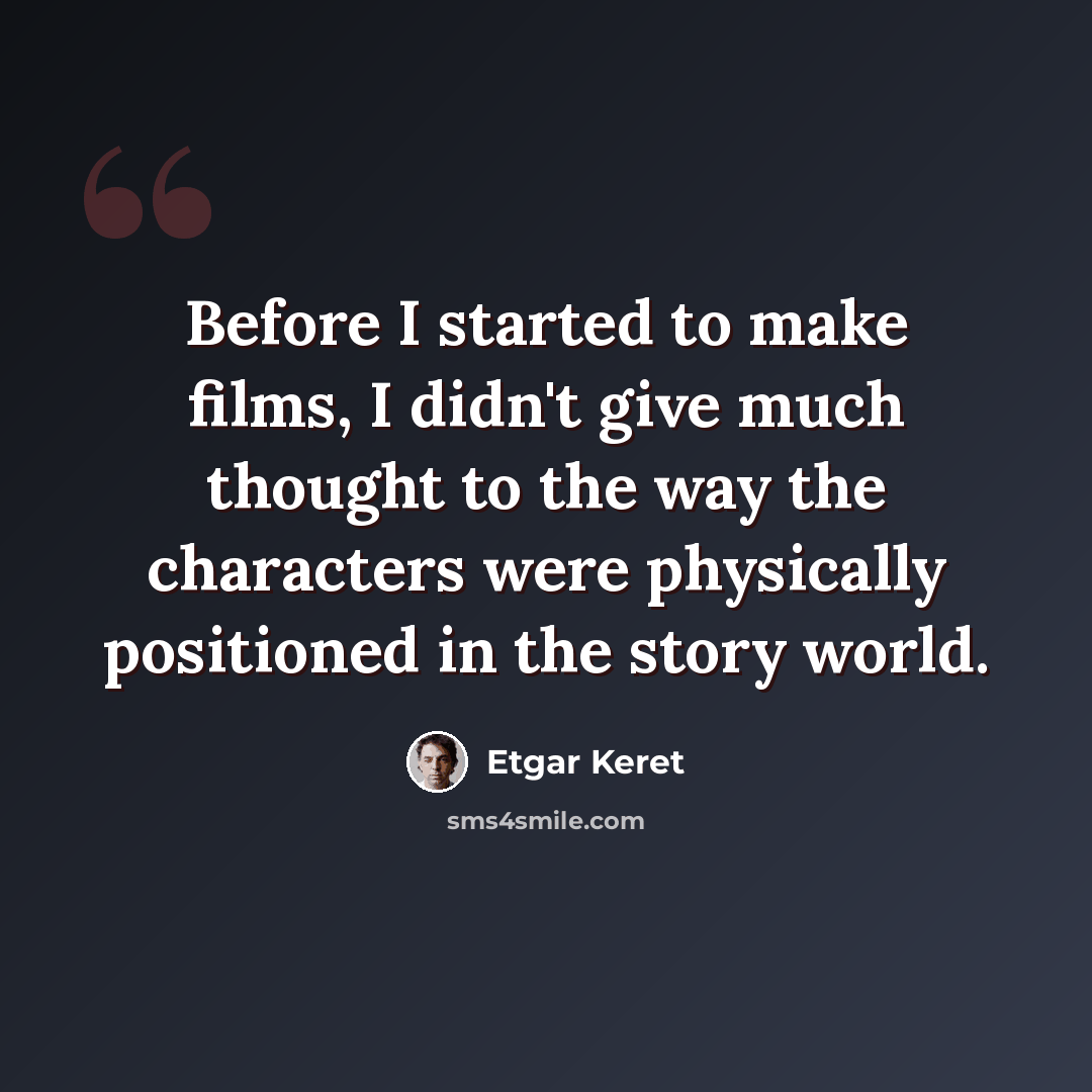“Before I started to make films, I didn't give much thought to the way the characters were physically positioned in the story world.” quote by Etgar Keret