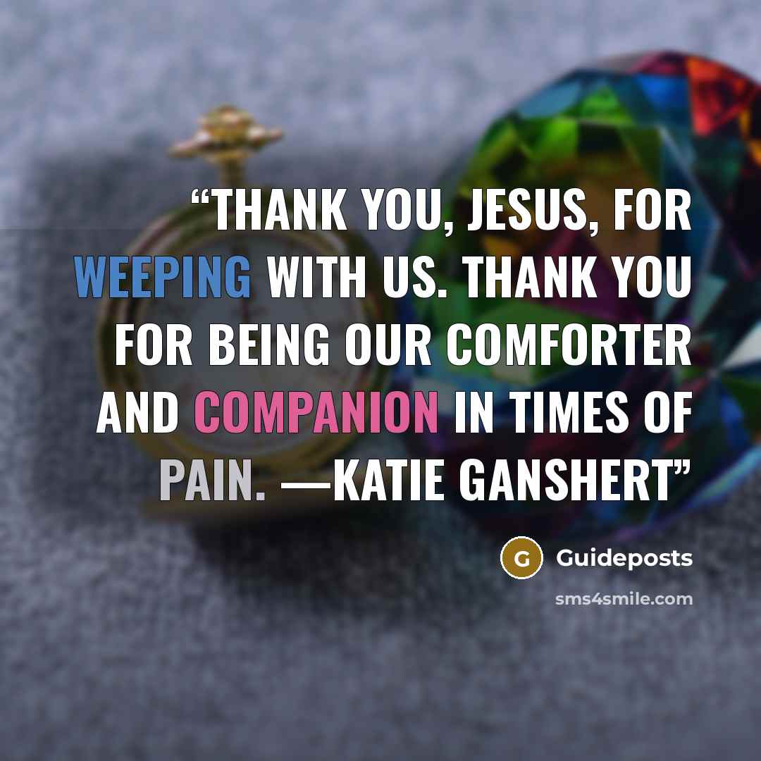 “Thank You, Jesus, for weeping with us. Thank You for being our Comforter and Companion in times of pain. —Katie Ganshert” quote by Guideposts