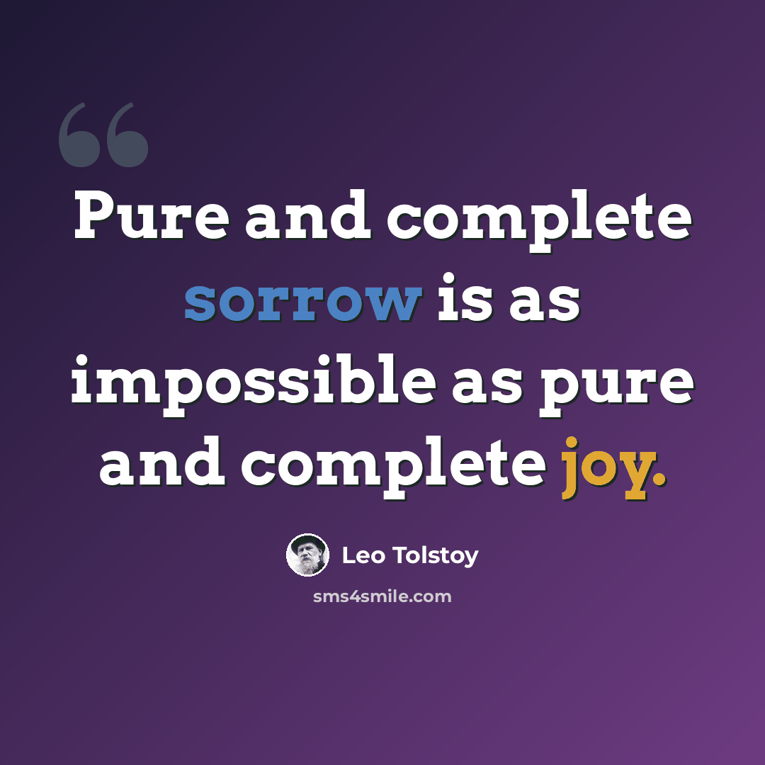 “Pure and complete sorrow is as impossible as pure and complete joy.” quote by Leo Tolstoy