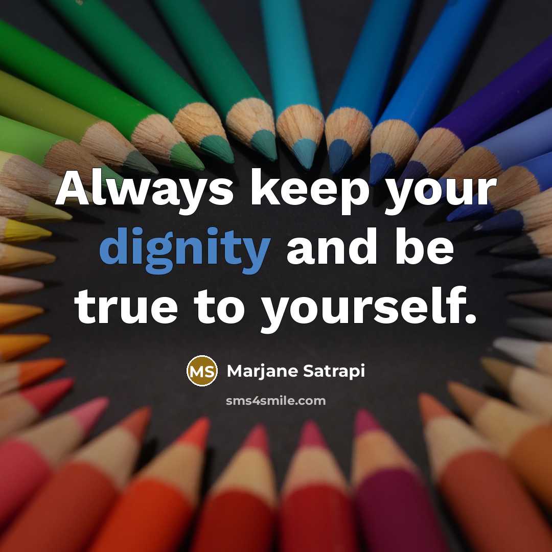 “Always keep your dignity and be true to yourself.” quote by Marjane Satrapi
