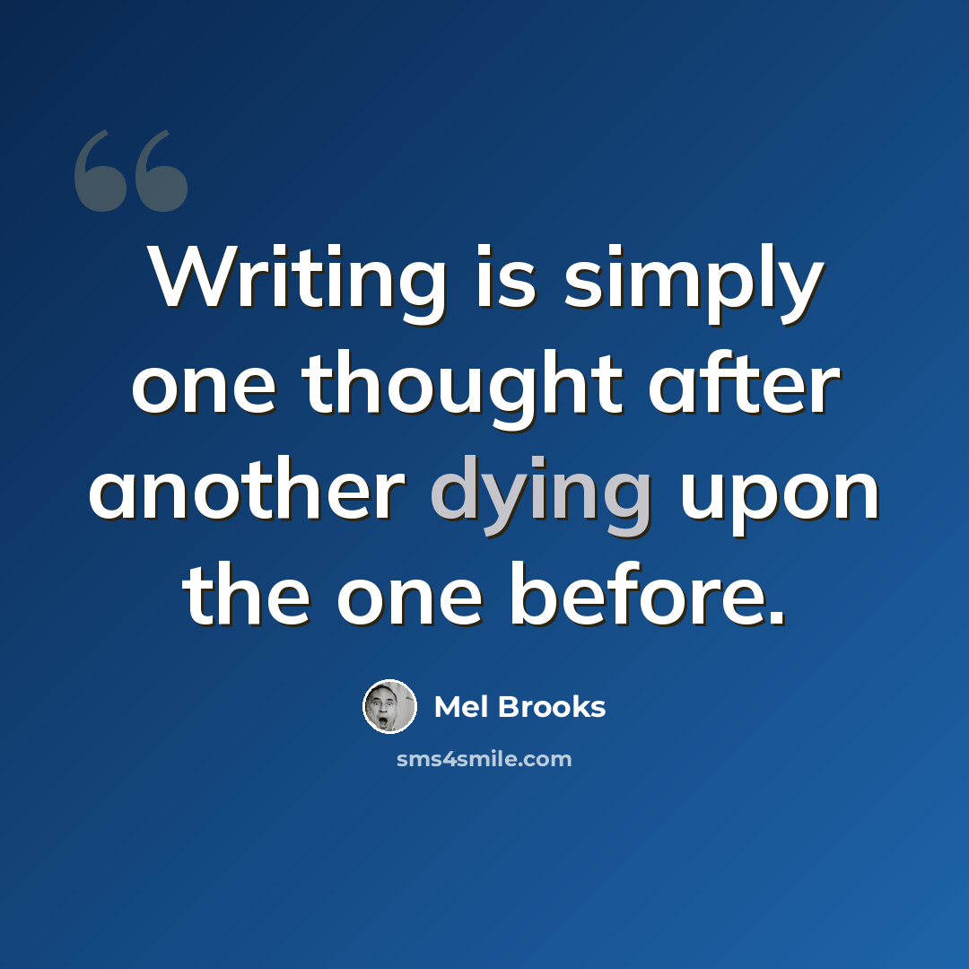“Writing is simply one thought after another dying upon the one before.” quote by Mel Brooks