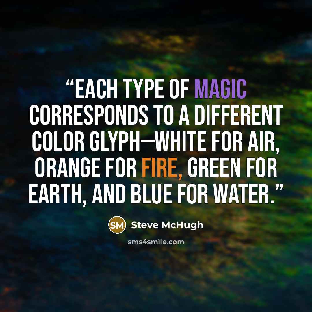 “Each type of magic corresponds to a different color glyph—white for air, orange for fire, green for earth, and blue for water.” quote by Steve McHugh