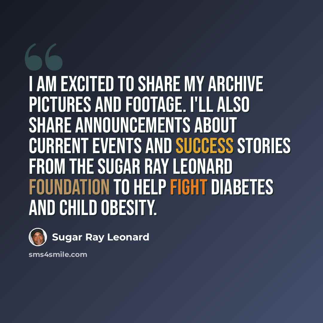 “I am excited to share my archive pictures and footage. I'll also share announcements about current events and success stories from the Sugar Ray Leonard Foundation to help fight diabetes and child obesity.” quote by Sugar Ray Leonard