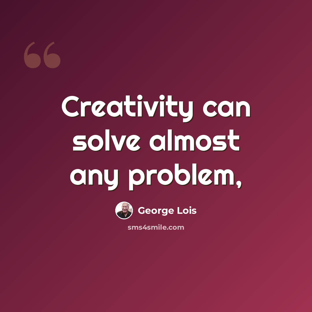“Creativity can solve almost any problem,” quote by George Lois