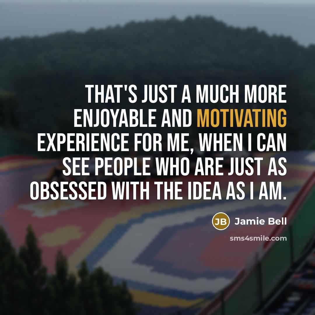 “That's just a much more enjoyable and motivating experience for me, when I can see people who are just as obsessed with the idea as I am.” quote by Jamie Bell