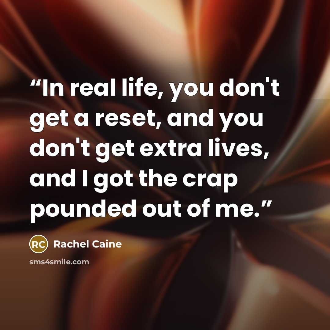 “In real life, you don't get a reset, and you don't get extra lives, and I got the crap pounded out of me.” quote by Rachel Caine