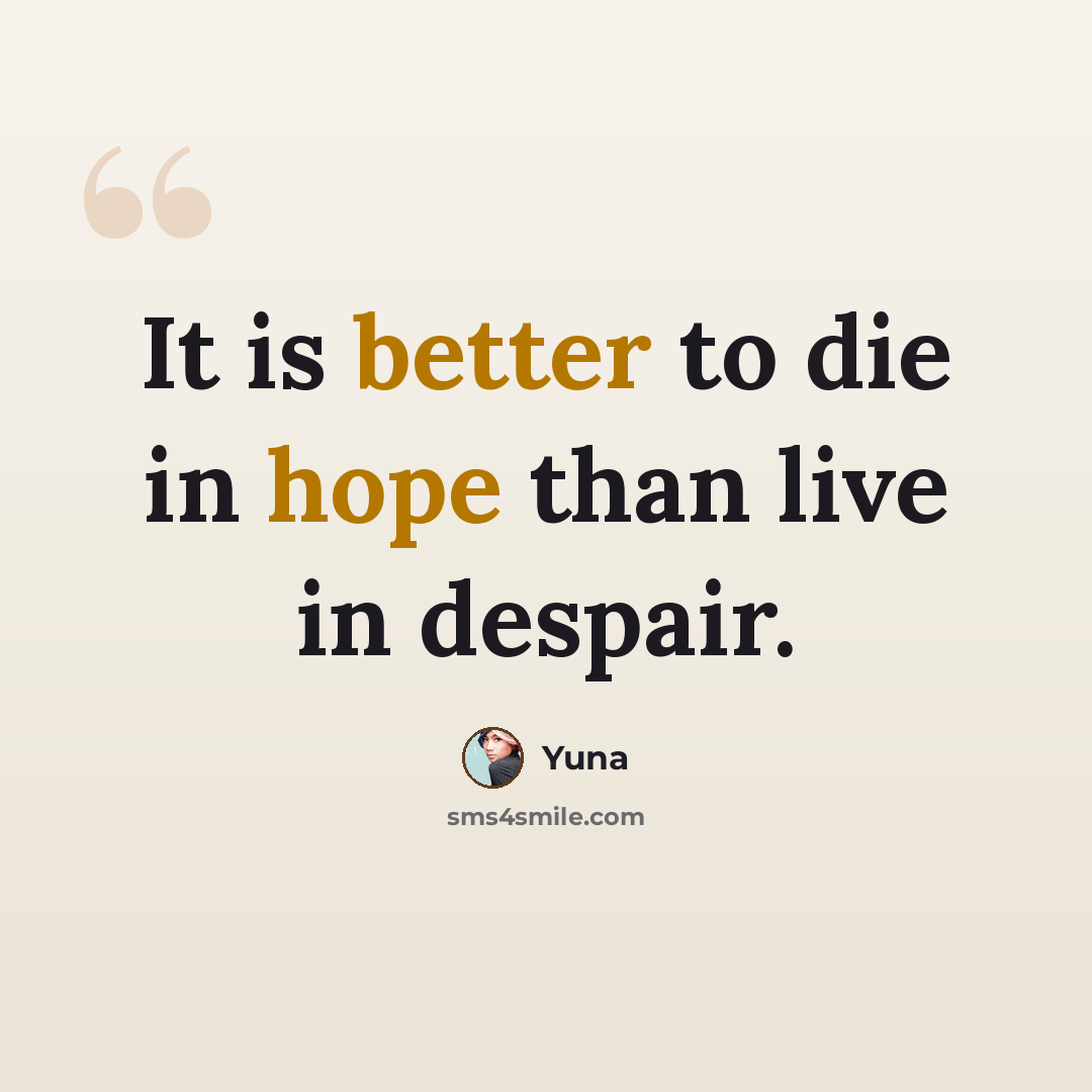 “It is better to die in hope than live in despair.” quote by Yuna