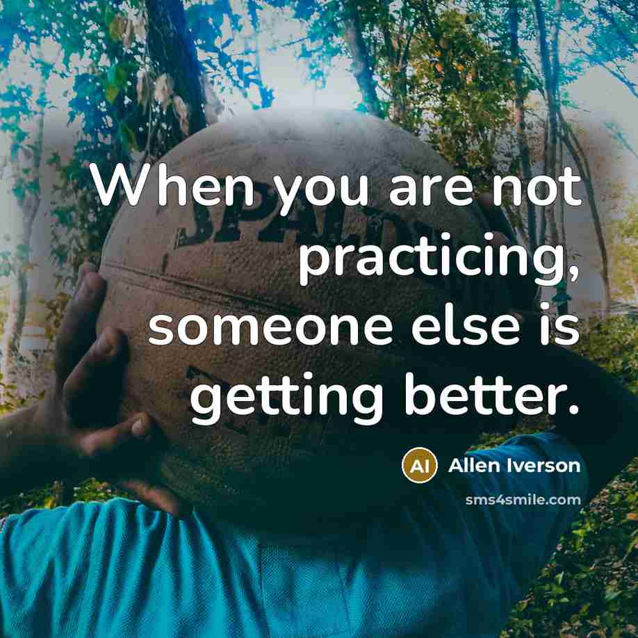 “When you are not practicing, someone else is getting better.” quote by Allen Iverson