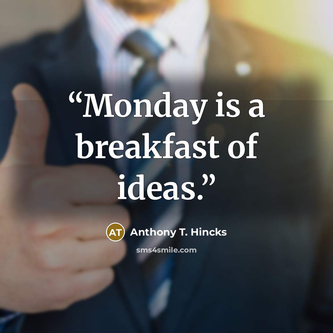 “Monday is a breakfast of ideas.” quote by Anthony T. Hincks